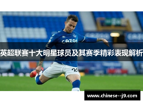 英超联赛十大明星球员及其赛季精彩表现解析