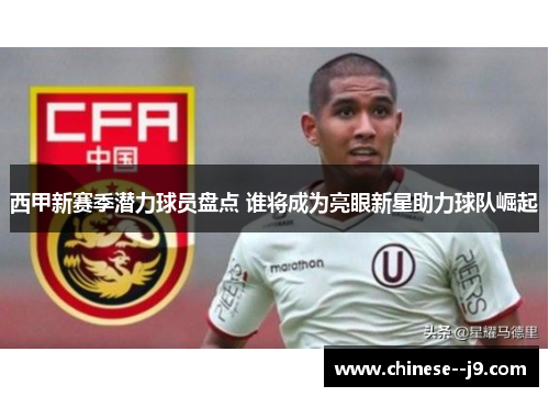 西甲新赛季潜力球员盘点 谁将成为亮眼新星助力球队崛起
