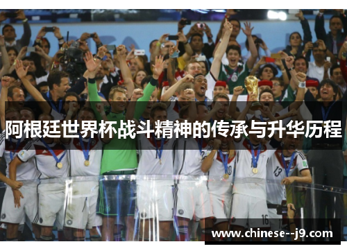 阿根廷世界杯战斗精神的传承与升华历程