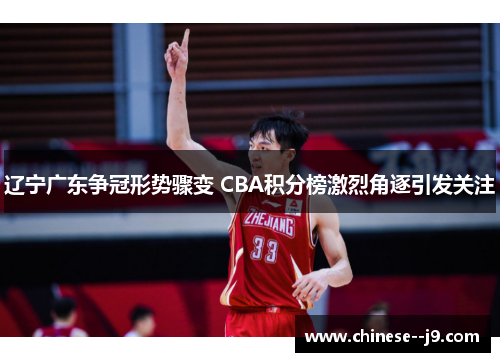 辽宁广东争冠形势骤变 CBA积分榜激烈角逐引发关注