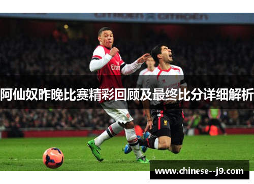 阿仙奴昨晚比赛精彩回顾及最终比分详细解析 阿仙奴昨晚比赛精彩回顾及最终比分详细解析