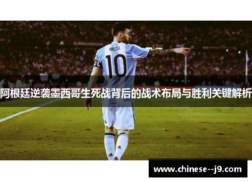 阿根廷逆袭墨西哥生死战背后的战术布局与胜利关键解析 阿根廷逆袭墨西哥生死战背后的战术布局与胜利关键解析