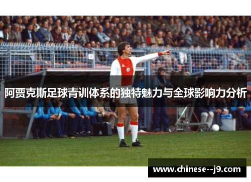 阿贾克斯足球青训体系的独特魅力与全球影响力分析 阿贾克斯足球青训体系的独特魅力与全球影响力分析