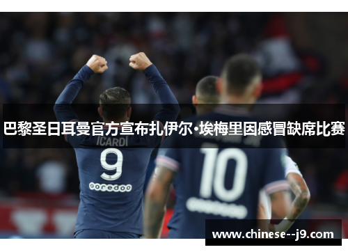 巴黎圣日耳曼官方宣布扎伊尔·埃梅里因感冒缺席比赛 巴黎圣日耳曼官方宣布扎伊尔·埃梅里因感冒缺席比赛