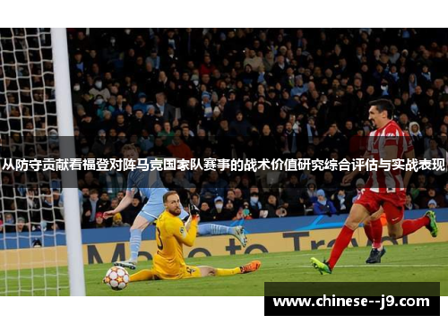 从防守贡献看福登对阵马竞国家队赛事的战术价值研究综合评估与实战表现